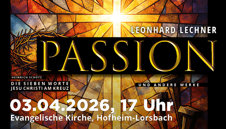 Konzertplakat mit goldener Aufschrift „PASSION“ vor einem stilisierten Kirchenfenster mit Kreuzmotiv in warmen Rot-, Orange- und Goldtönen. Angekündigt wird die Johannespassion von Leonhard Lechner sowie Werke von Heinrich Schütz. Termin: 03.04.2026, 17 Uhr, Evangelische Kirche Hofheim-Lorsbach.
